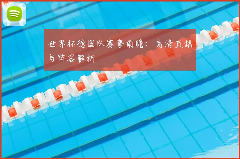 世界杯德国队赛事前瞻：高清直播与阵容解析