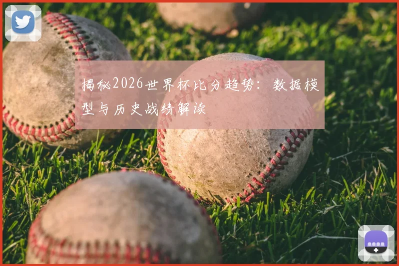 揭秘2026世界杯比分趋势：数据模型与历史战绩解读