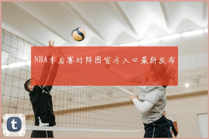 NBA季后赛对阵图官方入口最新发布